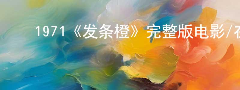 ﻿陈其武的网络影视资源,﻿1971《发条橙》完整版电影/在线观看/百度云-美剧天堂